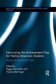 Title: Narrowing the Achievement Gap for Native American Students: Paying the Educational Debt / Edition 1, Author: Peggy McCardle