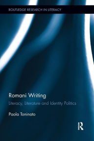 Title: Romani Writing: Literacy, Literature and Identity Politics / Edition 1, Author: Paola Toninato