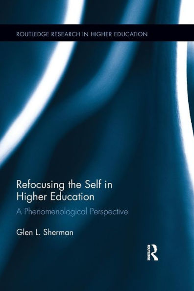 Refocusing the Self in Higher Education: A Phenomenological Perspective / Edition 1