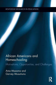 Title: African Americans and Homeschooling: Motivations, Opportunities and Challenges / Edition 1, Author: Ama Mazama