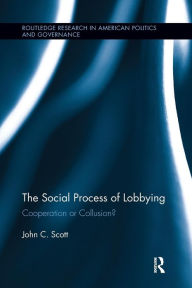 Title: The Social Process of Lobbying: Cooperation or Collusion?, Author: John C. Scott