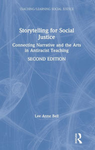 Title: Storytelling for Social Justice: Connecting Narrative and the Arts in Antiracist Teaching / Edition 2, Author: Lee Anne Bell