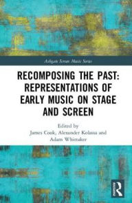 Recomposing the Past: Representations of Early Music on Stage and Screen