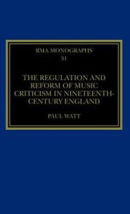 Title: The Regulation and Reform of Music Criticism in Nineteenth-Century England, Author: Paul Watt