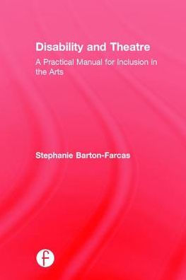 Disability and Theatre: A Practical Manual for Inclusion the Arts