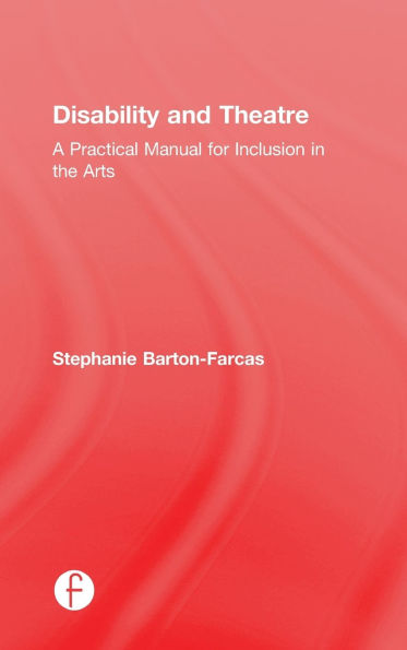 Disability and Theatre: A Practical Manual for Inclusion the Arts