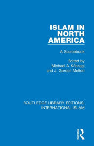 Title: Islam in North America: A Sourcebook / Edition 1, Author: Michael A. Köszegi