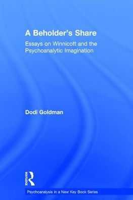 A Beholder's Share: Essays on Winnicott and the Psychoanalytic Imagination