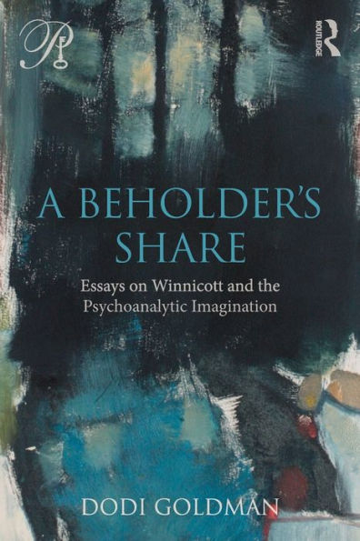 A Beholder's Share: Essays on Winnicott and the Psychoanalytic Imagination