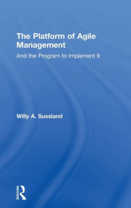 Title: The Platform of Agile Management: And the Program to Implement It, Author: Willy Sussland