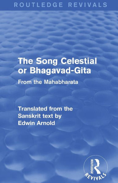 Routledge Revivals: the Song Celestial or Bhagavad-Gita (1906): From Mahabharata