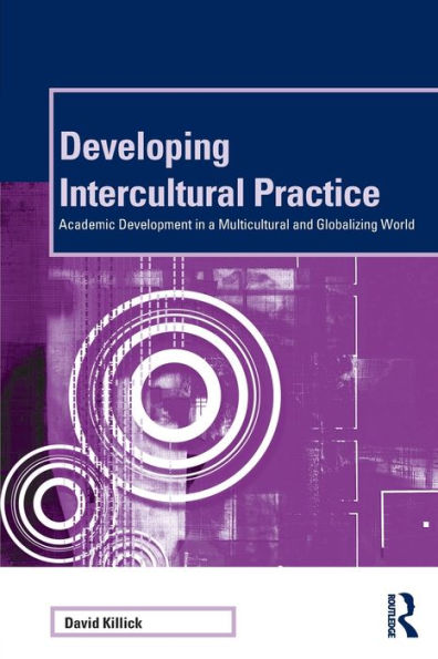 Developing Intercultural Practice: Academic Development in a Multicultural and Globalizing World / Edition 1