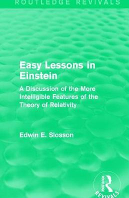 Routledge Revivals: Easy Lessons in Einstein (1922): A Discussion of the More Intelligible Features of the Theory of Relativity