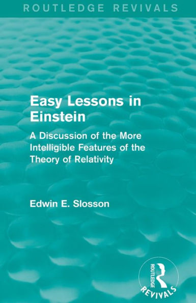 Routledge Revivals: Easy Lessons in Einstein (1922): A Discussion of the More Intelligible Features of the Theory of Relativity / Edition 1