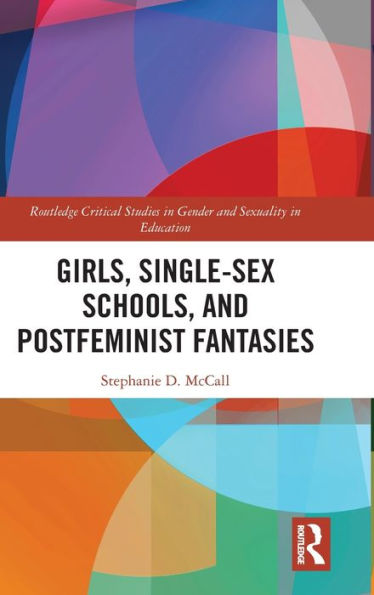 Girls, Single-Sex Schools, and Postfeminist Fantasies / Edition 1