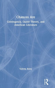 Title: Chances Are: Contingency, Queer Theory and American Literature / Edition 1, Author: Valerie Rohy