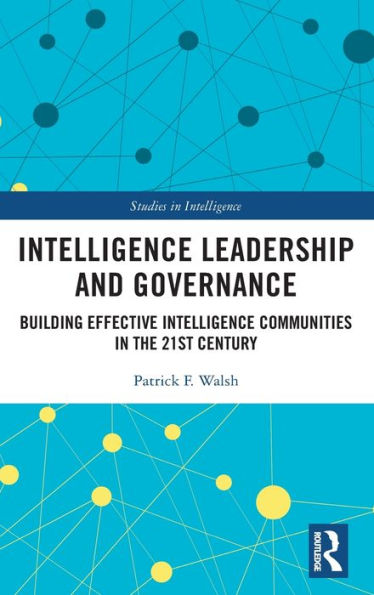 Intelligence Leadership and Governance: Building Effective Communities the 21st Century