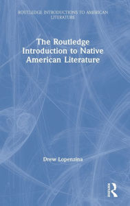 Title: The Routledge Introduction to Native American Literature / Edition 1, Author: Drew Lopenzina