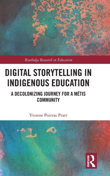 Digital Storytelling in Indigenous Education: A Decolonizing Journey for a Métis Community / Edition 1