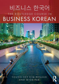 Title: The Routledge Course in Business Korean / Edition 1, Author: Young-Key Kim-Renaud