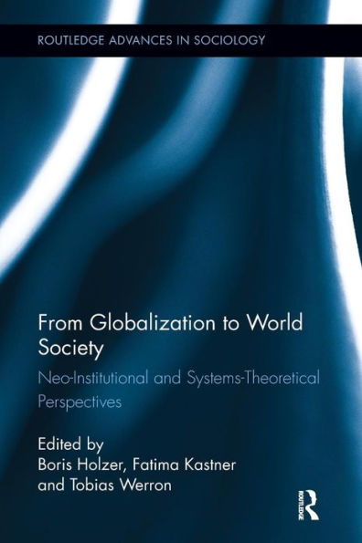 From Globalization to World Society: Neo-Institutional and Systems-Theoretical Perspectives
