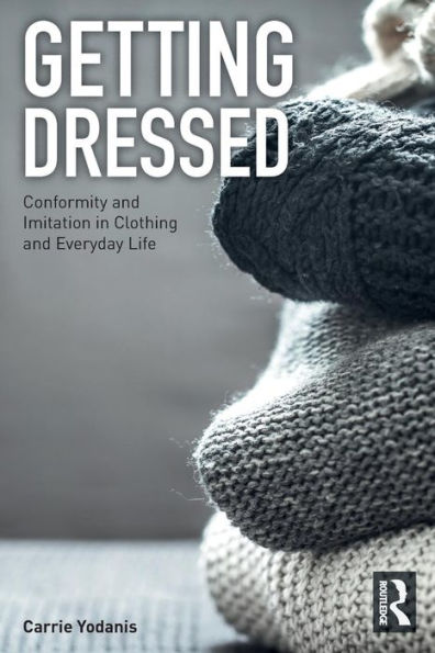 Getting Dressed: Conformity and Imitation in Clothing and Everyday Life / Edition 1