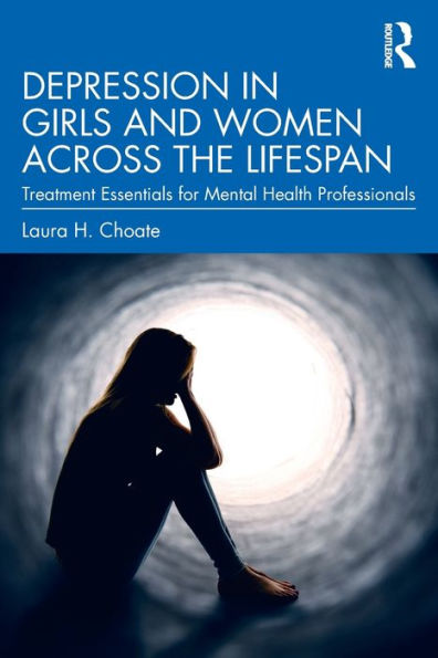 Depression in Girls and Women Across the Lifespan: Treatment Essentials for Mental Health Professionals / Edition 1