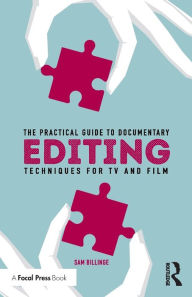 Title: The Practical Guide to Documentary Editing: Techniques for TV and Film / Edition 1, Author: Sam Billinge