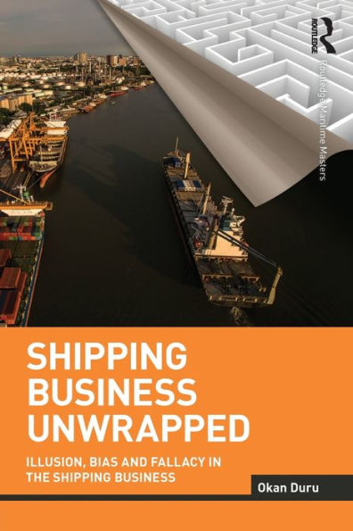 Shipping Business Unwrapped: Illusion, Bias and Fallacy in the Shipping Business / Edition 1