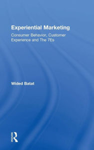 Title: Experiential Marketing: Consumer Behavior, Customer Experience and The 7Es / Edition 1, Author: Wided Batat