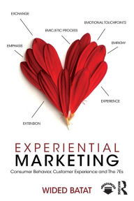 Title: Experiential Marketing: Consumer Behavior, Customer Experience and The 7Es / Edition 1, Author: Wided Batat