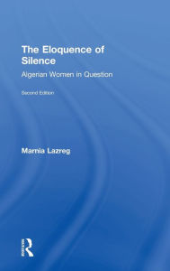 Title: The Eloquence of Silence: Algerian Women in Question, Author: Marnia Lazreg