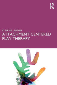 Title: Attachment Centered Play Therapy / Edition 1, Author: Clair Mellenthin