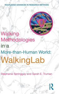 Title: Walking Methodologies in a More-than-human World: WalkingLab / Edition 1, Author: Stephanie Springgay