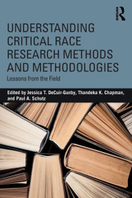 Title: Understanding Critical Race Research Methods and Methodologies: Lessons from the Field / Edition 1, Author: Jessica T. DeCuir-Gunby