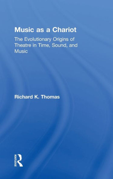 Music as a Chariot: The Evolutionary Origins of Theatre in Time, Sound, and Music