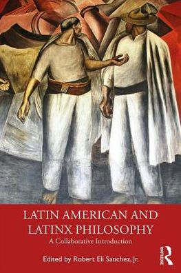 Latin American and Latinx Philosophy: A Collaborative Introduction / Edition 1