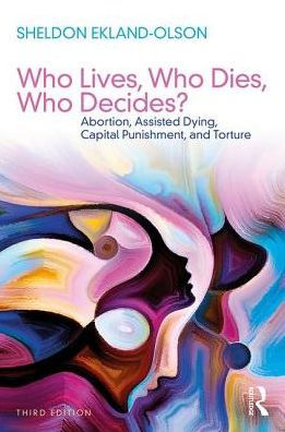 Who Lives, Who Dies, Who Decides?: Abortion, Assisted Dying, Capital Punishment, and Torture / Edition 3