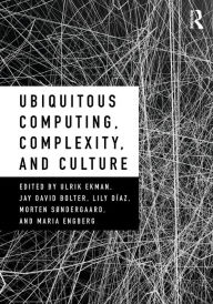 Title: Ubiquitous Computing, Complexity and Culture / Edition 1, Author: Ulrik Ekman