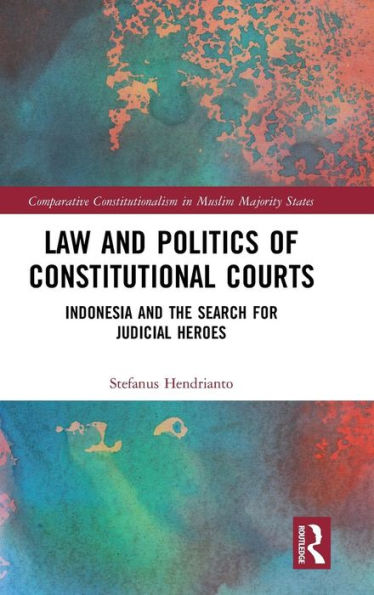 Law and Politics of Constitutional Courts: Indonesia and the Search for Judicial Heroes / Edition 1