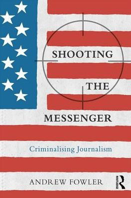 Shooting the Messenger: Criminalising Journalism / Edition 1
