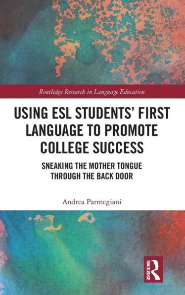 Using ESL Students' First Language to Promote College Success: Sneaking the Mother Tongue through the Backdoor / Edition 1