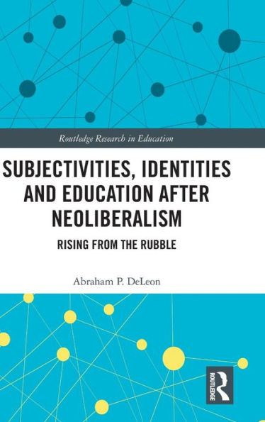 Subjectivities, Identities, and Education after Neoliberalism: Rising from the Rubble