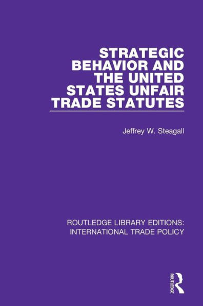 Strategic Behavior and the United States Unfair Trade Statutes / Edition 1