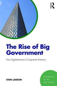 Title: The Rise of Big Government: How Egalitarianism Conquered America, Author: Sven Larson