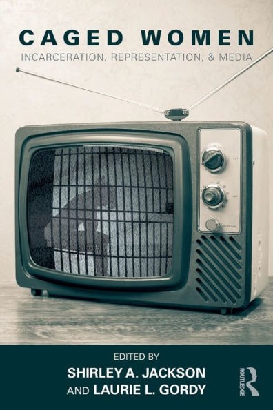 Caged Women: Incarceration, Representation, & Media / Edition 1