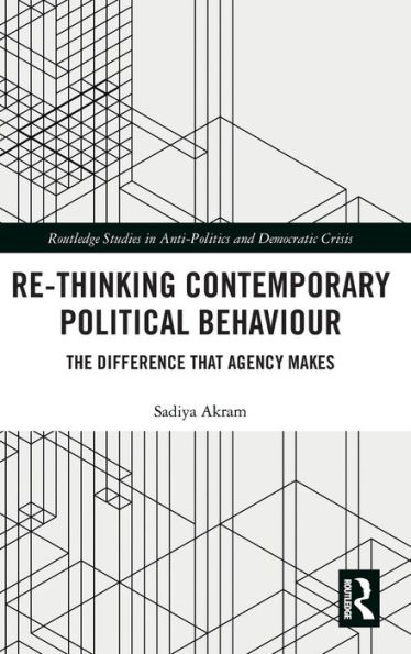 Re-thinking Contemporary Political Behaviour: The Difference that Agency Makes / Edition 1