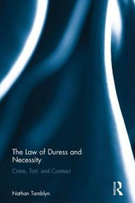 Title: The Law of Duress and Necessity: Crime, Tort, Contract / Edition 1, Author: Nathan Tamblyn