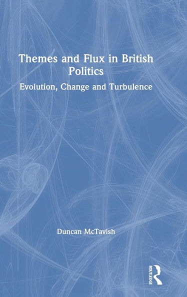 Themes and Flux British Politics: Evolution, Change Turbulence