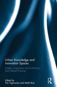 Title: Urban Knowledge and Innovation Spaces: Insights, Inspirations and Inclinations from Global Practices, Author: Tan Yigitcanlar